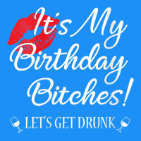 Womens It's My Birthday Bitches! Funny Drunk Party Birthday Girls V Ne Classic Tee | Teevron