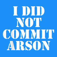 I Did Not Commit Arson For Arson Investigator T Shirt Classic Tee | Teevron
