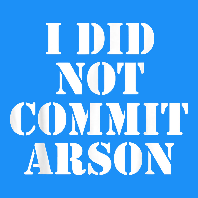 I Did Not Commit Arson For Arson Investigator T Shirt Classic Tee by linhVisuals | Teevron