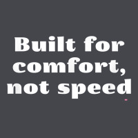 Built For Comfort, Not Speed T Shirt Classic Tee | Teevron