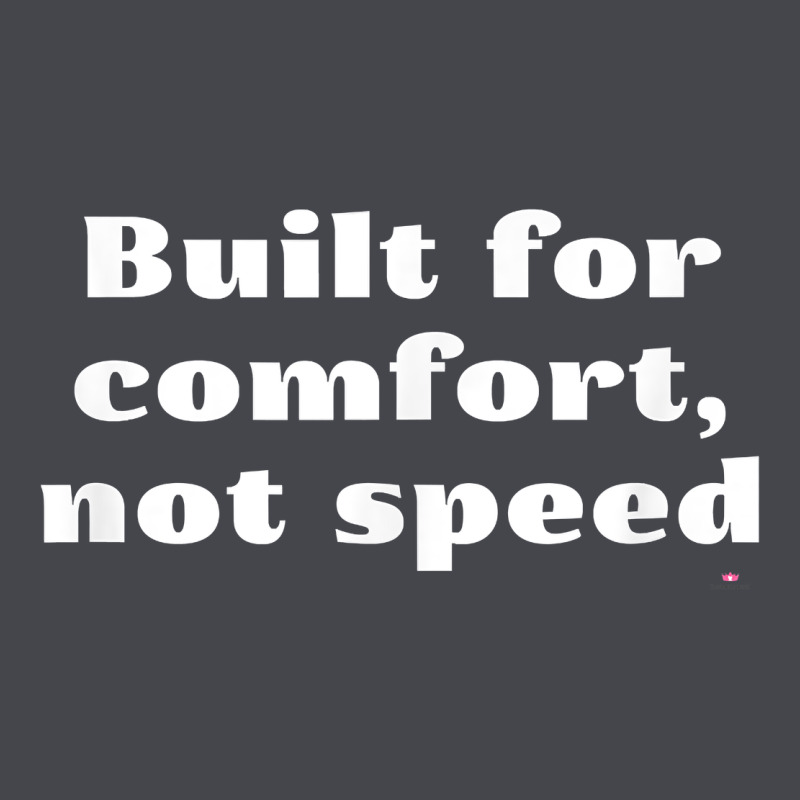 Built For Comfort, Not Speed T Shirt Classic Tee by linhVisuals | Teevron