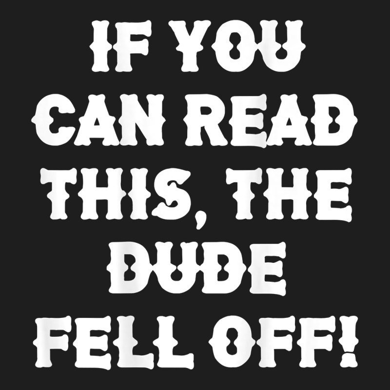 If You Can Read This The Dude Fell Off Funny Biker Moto Gift T Shirt Classic Tee by linhVisuals | Teevron