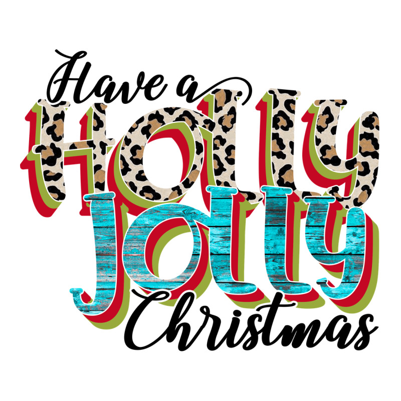 Have A Holly Jolly Christmas Ladies Tee by CowhideDigitalArt | Teevron