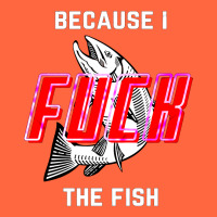 Because I Fuck The Fish Premium Hoodie | Teevron