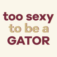 Too Sexy To Be A Gator Premium Hoodie | Teevron