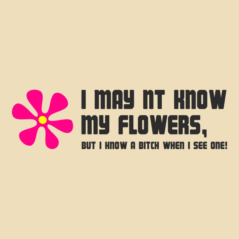 I May Not Know My Flowers  T Shirt Premium Hoodie by SnappyArt | Teevron