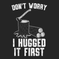 Lumberjack Don't Worry I Hugged It First Lumberjack Wood Cutter Logger Premium Hoodie | Teevron