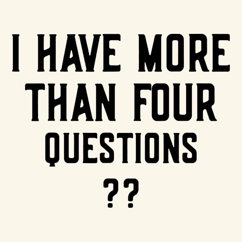 I Have More Than Four Questions Premium Hoodie by ArtMosaic | Teevron