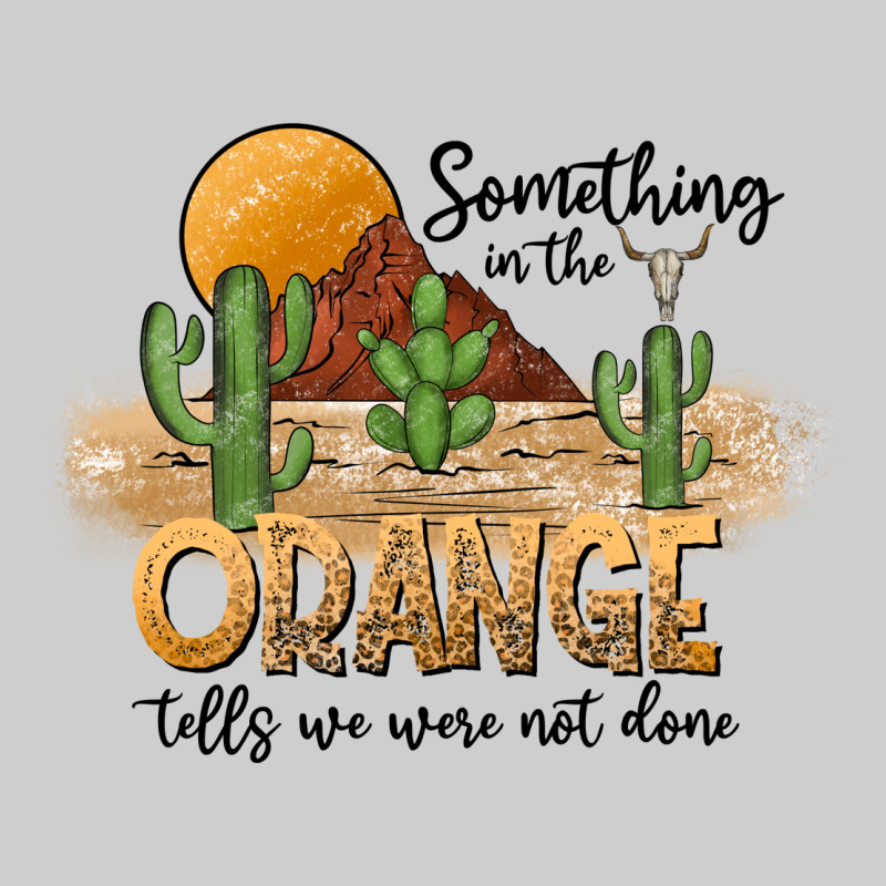 Something In The Orange Tells We Were Not Done Premium Tee by CowhideDigitalArt | Teevron