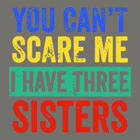You Can't Scare Me I Have Three Sisters Funny Brother Premium Hoodie | Teevron