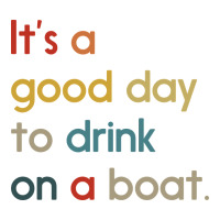 it's a good day to drink on a boat | Teevron