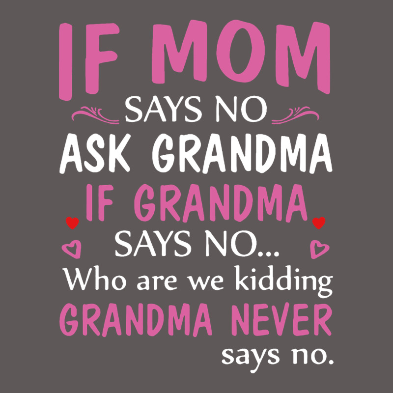 If Mom Says No Ask Grandma If Grandma Says No Premium Hoodie by artisFamous | Teevron