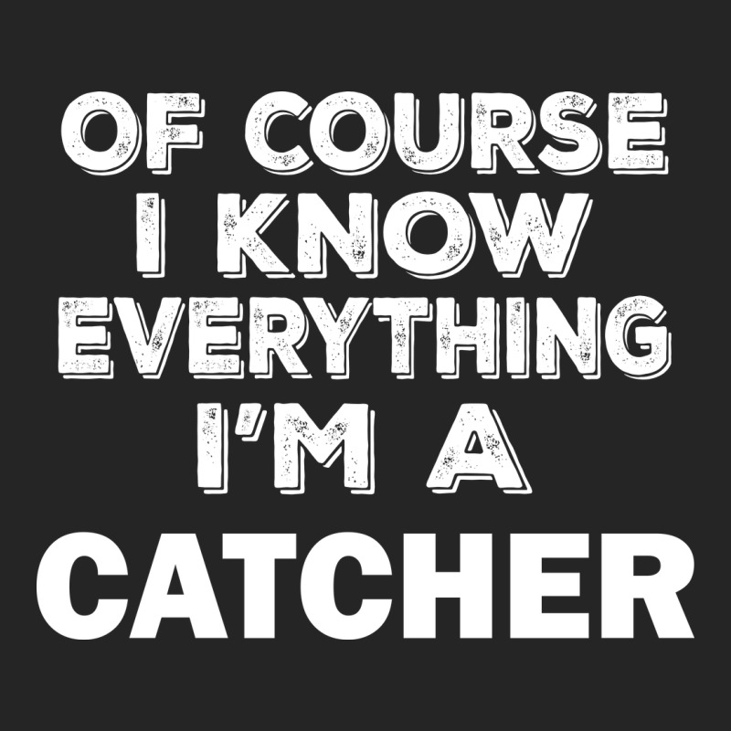 I Know Everything I'm A Catcher Premium Hoodie by artisFamous | Teevron