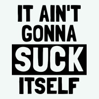 It Ain't Gonna Suck Itself Premium Hoodie | Teevron