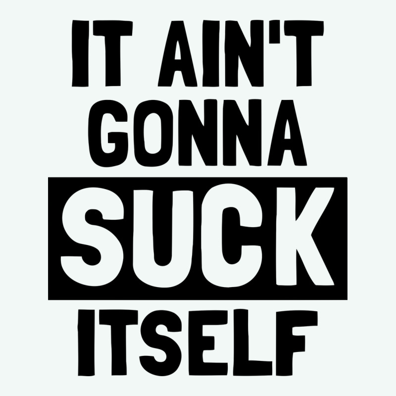 It Ain't Gonna Suck Itself Premium Hoodie by artisFamous | Teevron