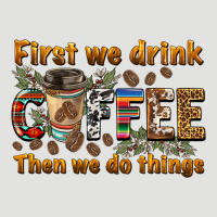 First We Drink Then We Do Things Classic Tee | Teevron