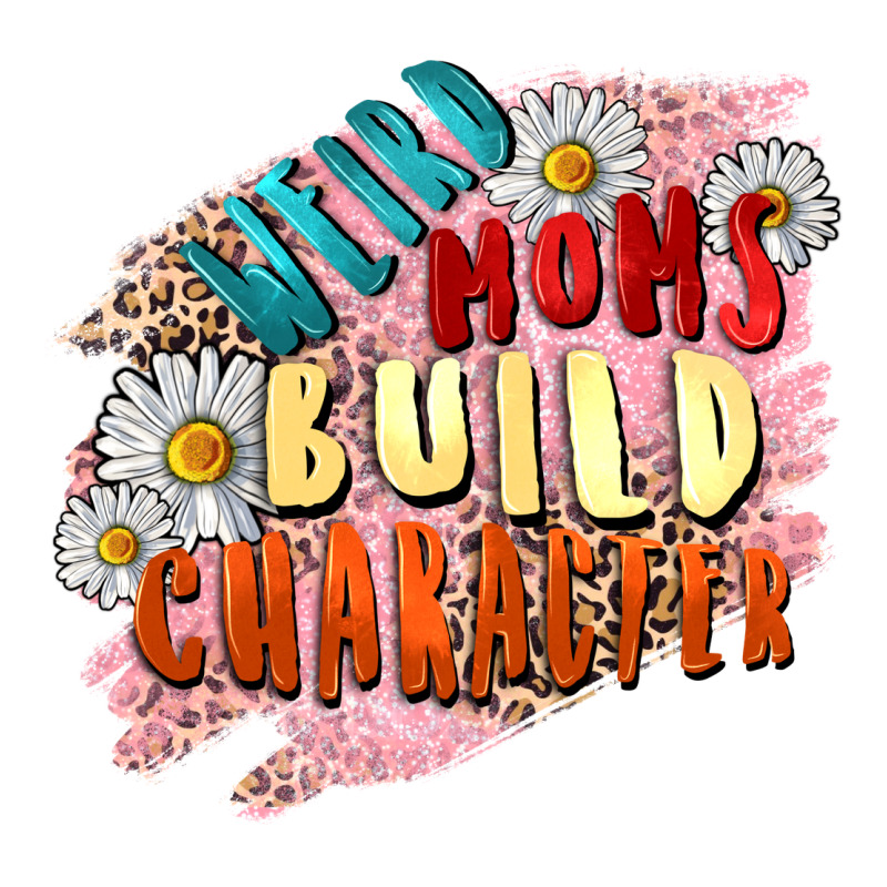 Weird Moms Build Character Mother's Day Classic Tee by FaDigitalArtStudio | Teevron