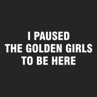 I Paused The Golden Girls To Be Here Premium Hoodie | Teevron