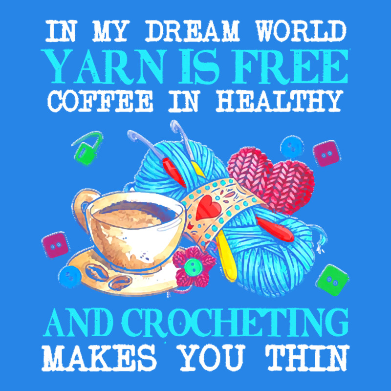 Yarn T  Shirt In My Dream World Yarn Is Free, Coffee Is Healthy And Cr Premium Hoodie by linhVisuals | Teevron