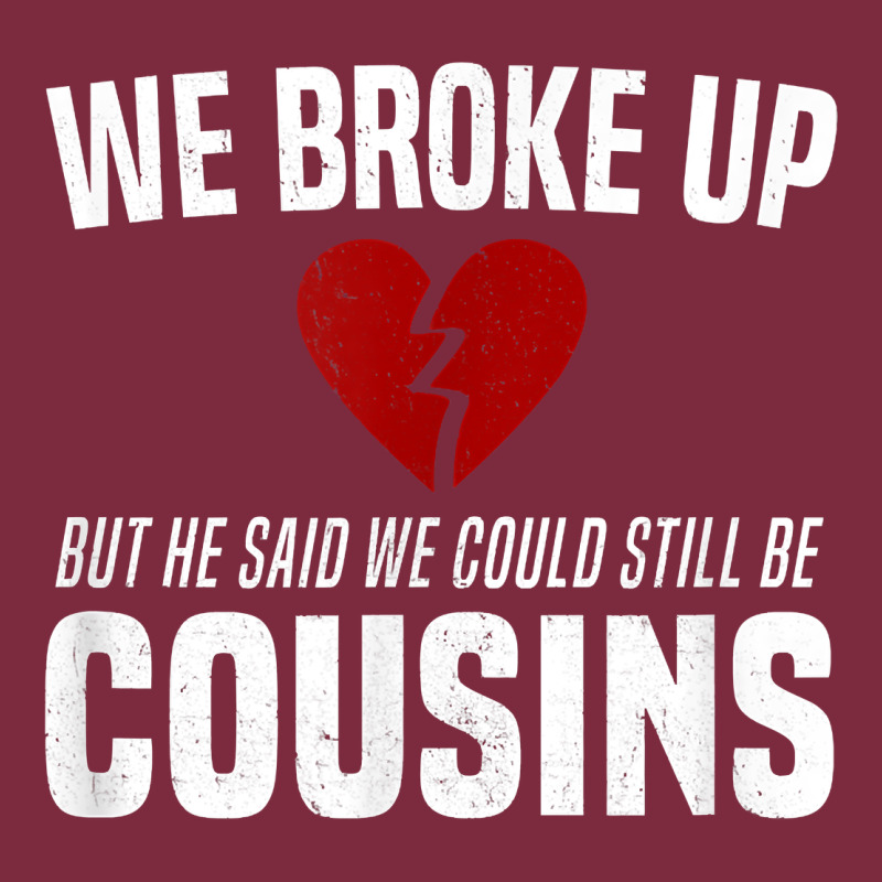 We Broke Up Still Cousins Funny Redneck Break Up Gag Joke T Shirt Premium Hoodie by linhVisuals | Teevron