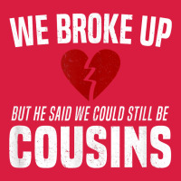 We Broke Up Still Cousins Funny Redneck Break Up Gag Joke T Shirt Premium Hoodie | Teevron