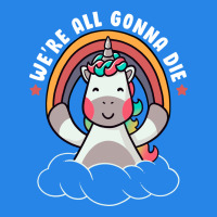 We're All Gonna Die Funny Cute Unicorn Premium Hoodie | Teevron