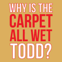 Why Is The Carpet All Wet Todd Premium Hoodie | Teevron