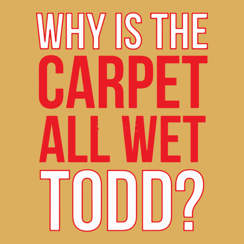 Why Is The Carpet All Wet Todd Premium Hoodie by linhVisuals | Teevron