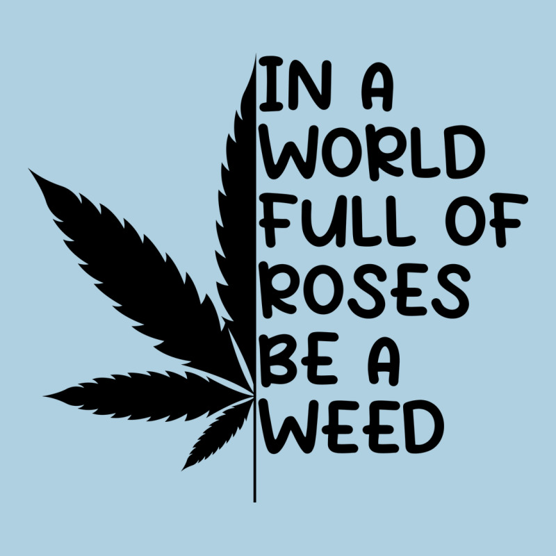 In A World Full Of Roses Be A Weed Premium Hoodie by linhVisuals | Teevron