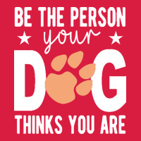 Be The Person Your Dog Thinks You Are T  Shirt Be The Person Your Dog Premium Hoodie | Teevron