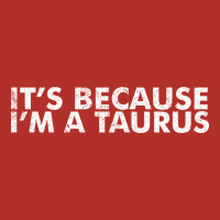 Because I'm A Taurus Zodiac Sign Funny Horoscope Humor Gifts Premium Hoodie | Teevron