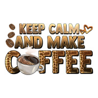 keep calm and make coffee | Teevron