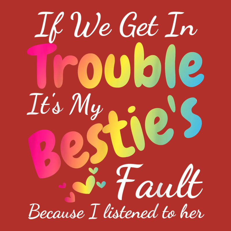 If We Get In Trouble It's My Bestie's Fault I Listened Her T Shirt Premium Hoodie by linhVisuals | Teevron