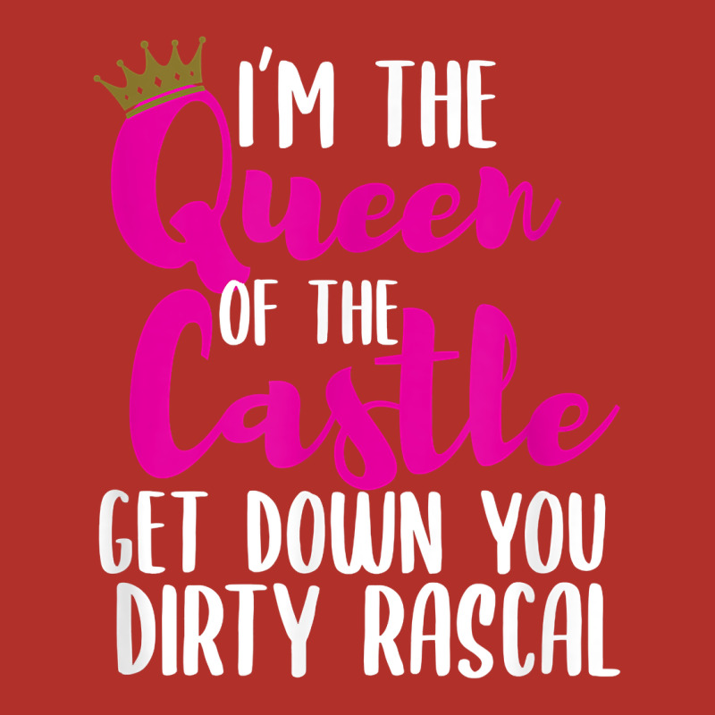 I’m The Queen Of The Castle Get Down You Dirty Rascal T Shirt Premium Hoodie by linhVisuals | Teevron