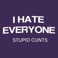 I Hate Everyone Stupid Cunts T Shirt Premium Hoodie | Teevron