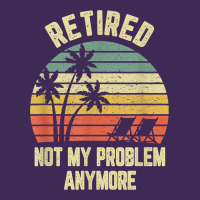 Retired Shirt Not My Problem Anymore Funny Retirement T Shirt Premium Hoodie | Teevron