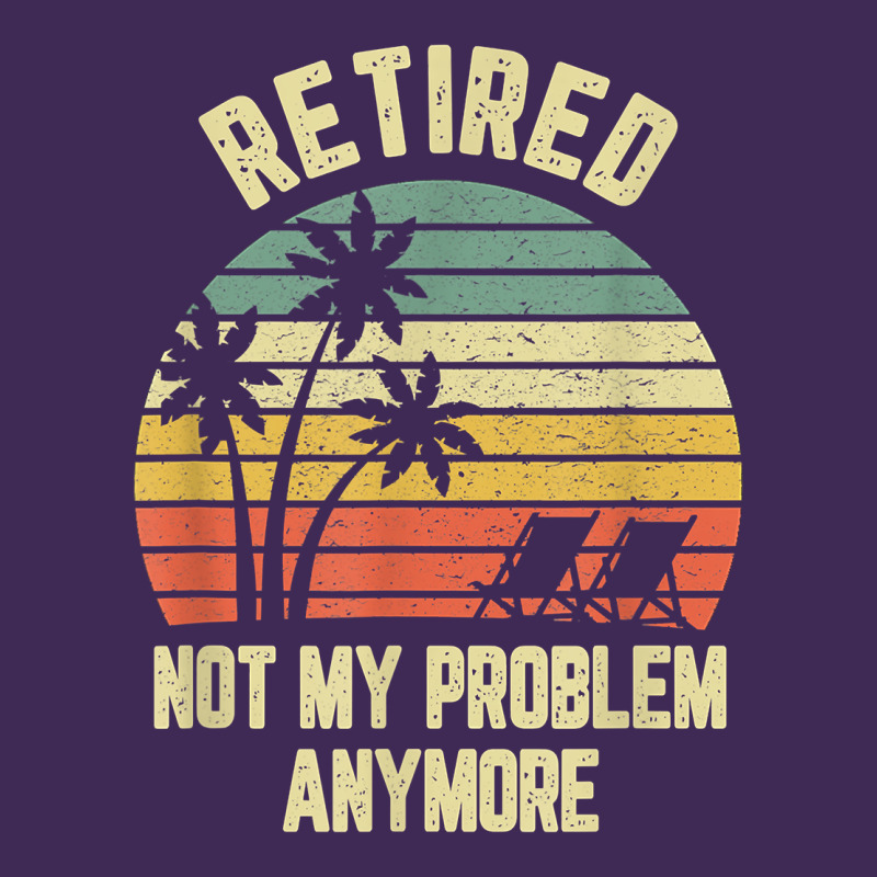 Retired Shirt Not My Problem Anymore Funny Retirement T Shirt Premium Hoodie by linhVisuals | Teevron