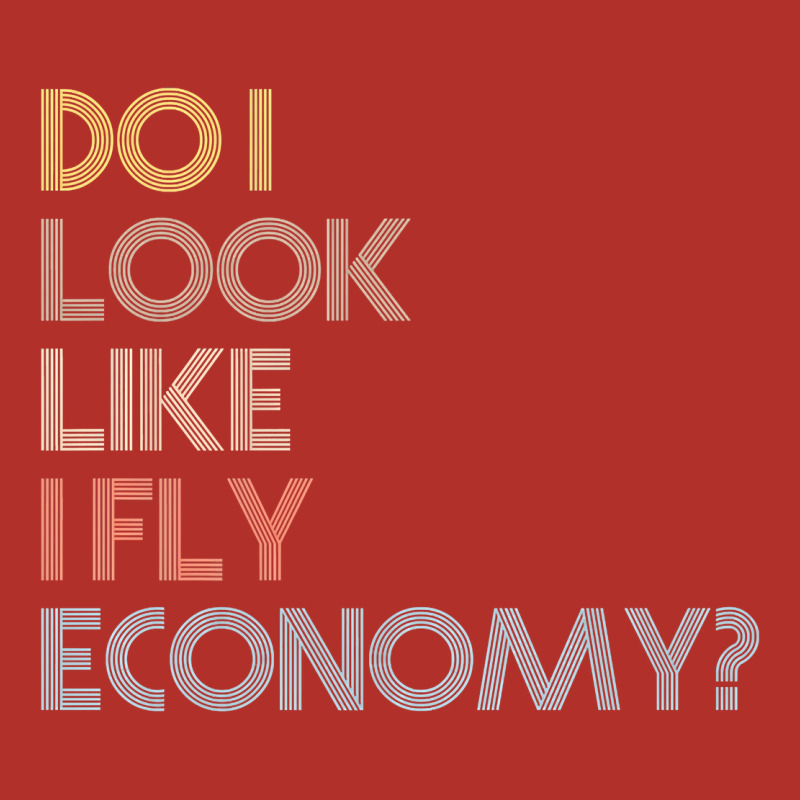 Do I Look Like I Fly Economy   Funny Vintage Retro Premium T Shirt Premium Hoodie by linhVisuals | Teevron