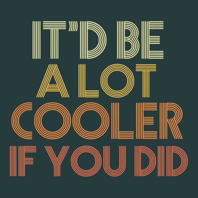 It'd Be A Lot Cooler If You Did Premium T Shirt Premium Hoodie by linhVisuals | Teevron