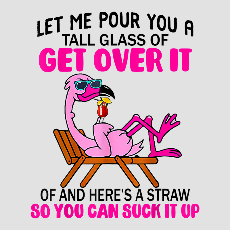 Let Me Pour You A Tall Glass Of Get Over It Flamingo T Shirt Premium Hoodie by linhVisuals | Teevron