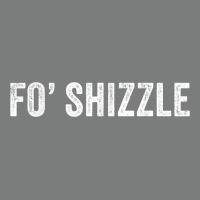 Fo Shizzle Funny Sarcastic Novelty Gangster Hip Hop Rap T Shirt Premium Hoodie | Teevron