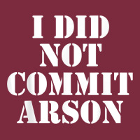 I Did Not Commit Arson For Arson Investigator T Shirt Premium Hoodie | Teevron