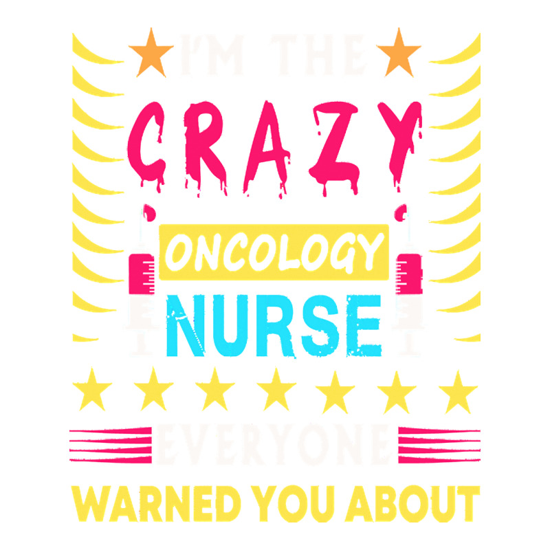 Oncology Nurse T  Shirt I'm The Crazy Oncology Nurse T  Shirt Premium Hoodie by linhVisuals | Teevron