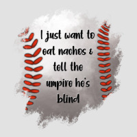 I Just Want To Eat Nachos And Tell The Umpire He's Blind Premium Hoodie | Teevron