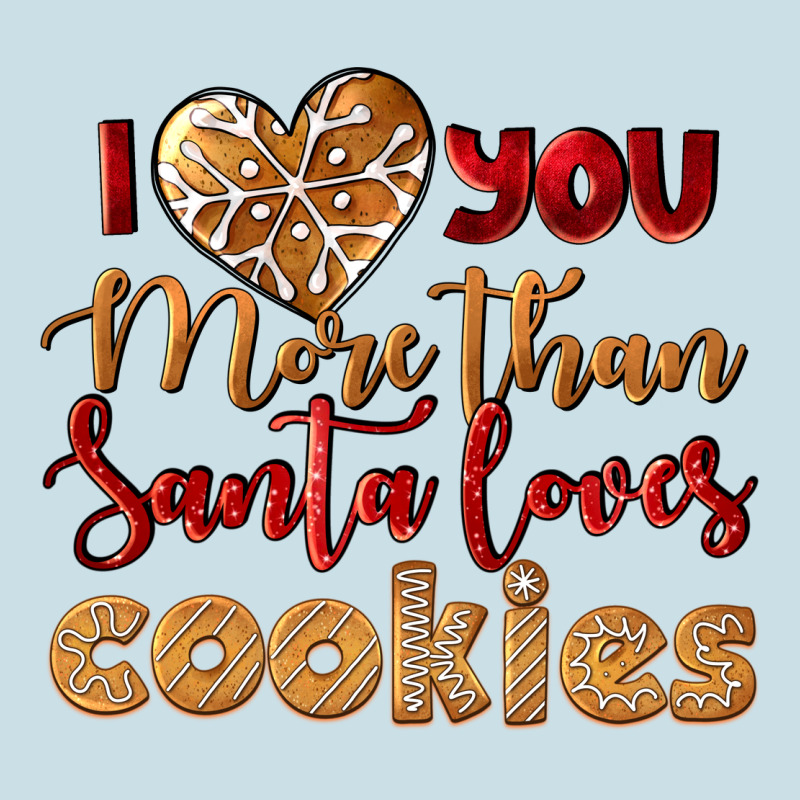 I Love You More Than Santa Loves Cookies Ladies Tee by LillyAllenDesigns | Teevron