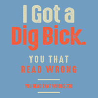 I Got A Dig Bick Funny Sarcastic Humor Urban Heavy Tee | Teevron