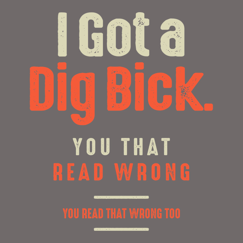 I Got A Dig Bick Funny Sarcastic Humor Urban Heavy Tee by Craftify | Teevron
