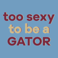 Too Sexy To Be A Gator Urban Heavy Tee | Teevron