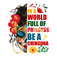 in a world full of princess be a chingona | Teevron