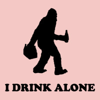 Bigfoot Sasquatch I Drink Alone Urban Heavy Tee | Teevron